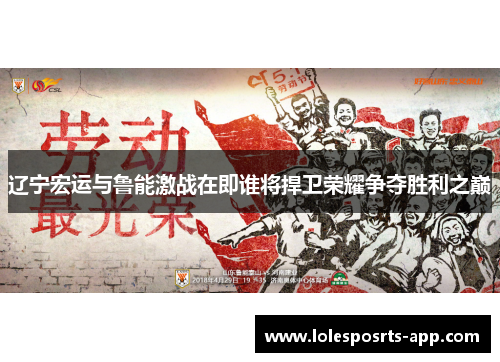 辽宁宏运与鲁能激战在即谁将捍卫荣耀争夺胜利之巅