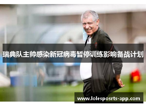 瑞典队主帅感染新冠病毒暂停训练影响备战计划