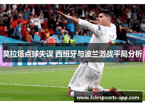 莫拉塔点球失误 西班牙与波兰激战平局分析