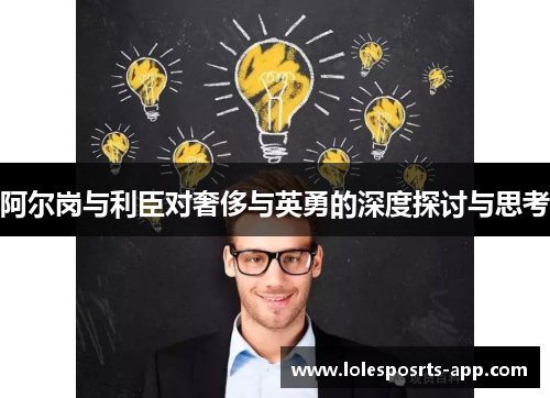 阿尔岗与利臣对奢侈与英勇的深度探讨与思考
