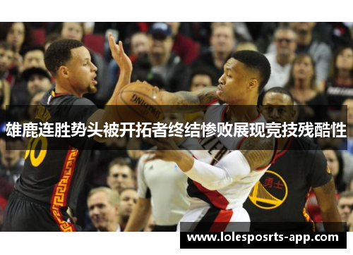 雄鹿连胜势头被开拓者终结惨败展现竞技残酷性