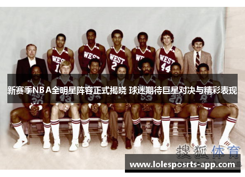 新赛季NBA全明星阵容正式揭晓 球迷期待巨星对决与精彩表现