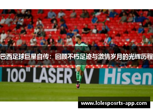 巴西足球巨星自传：回顾不朽足迹与激情岁月的光辉历程